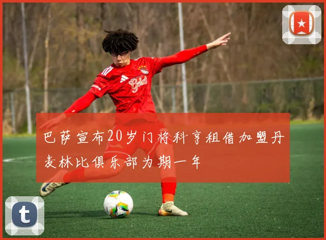 巴萨宣布20岁门将科亨租借加盟丹麦林比俱乐部为期一年