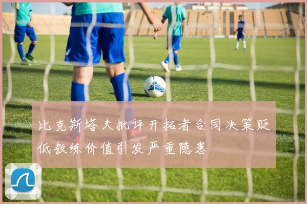 比克斯塔夫批评开拓者合同决策贬低教练价值引发严重隐患